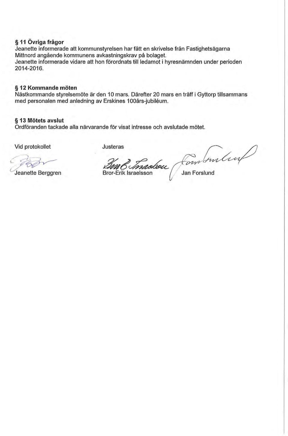 12 Kommande möten Nästkommande styrelsemöte är den 10 mars.