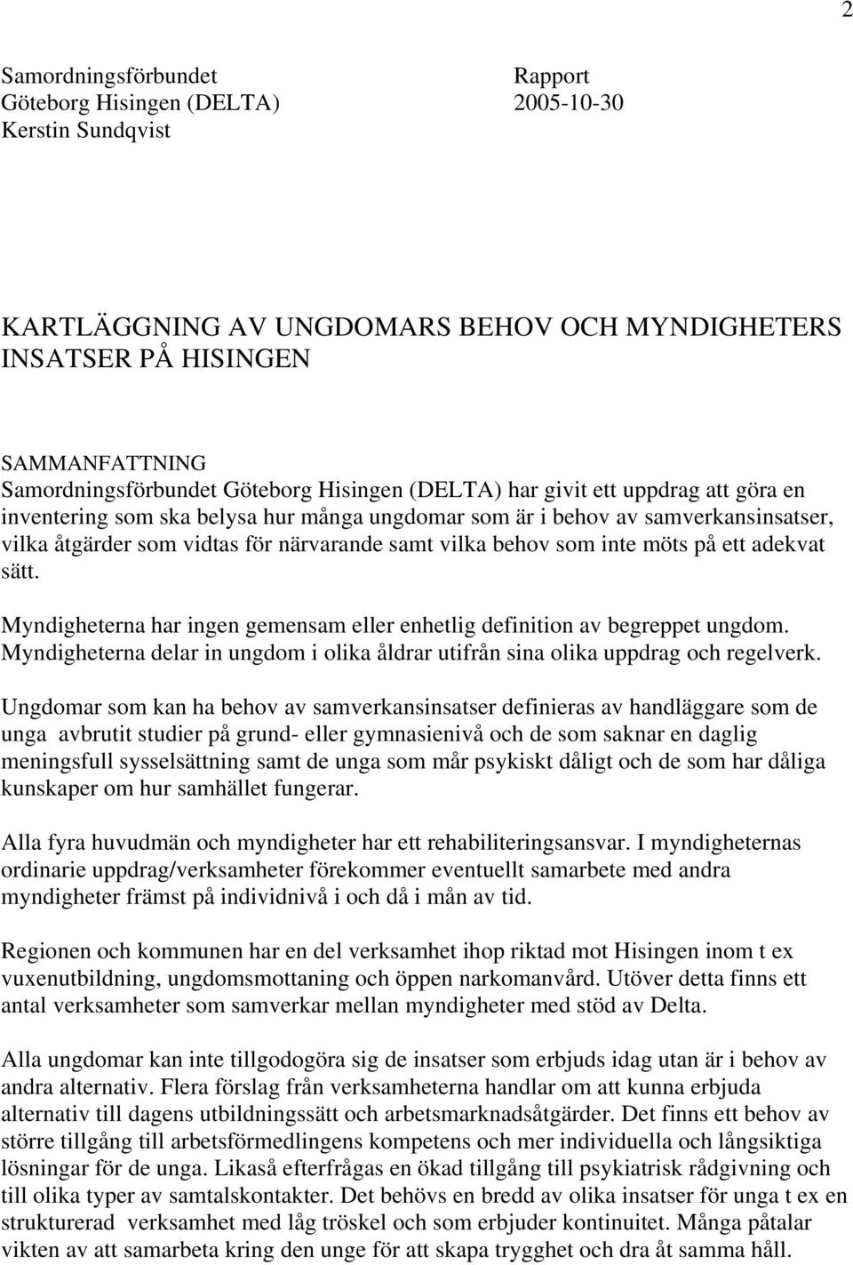 behov som inte möts på ett adekvat sätt. Myndigheterna har ingen gemensam eller enhetlig definition av begreppet ungdom.