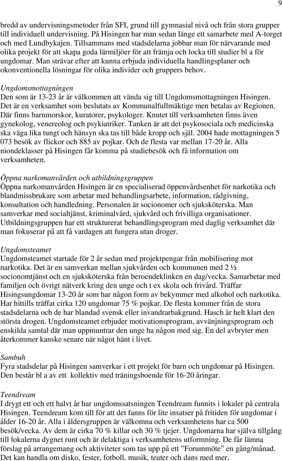 Tillsammans med stadsdelarna jobbar man för närvarande med olika projekt för att skapa goda lärmiljöer för att främja och locka till studier bl a för ungdomar.