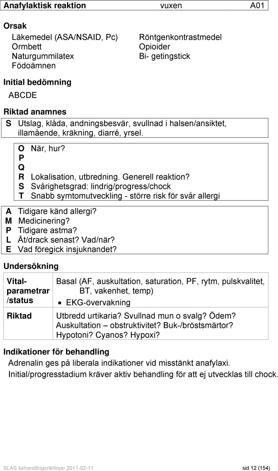 S Svårighetsgrad: lindrig/progress/chock T Snabb symtomutveckling - större risk för svår allergi A Tidigare känd allergi? M Medicinering? P Tidigare astma? L Åt/drack senast? Vad/när?