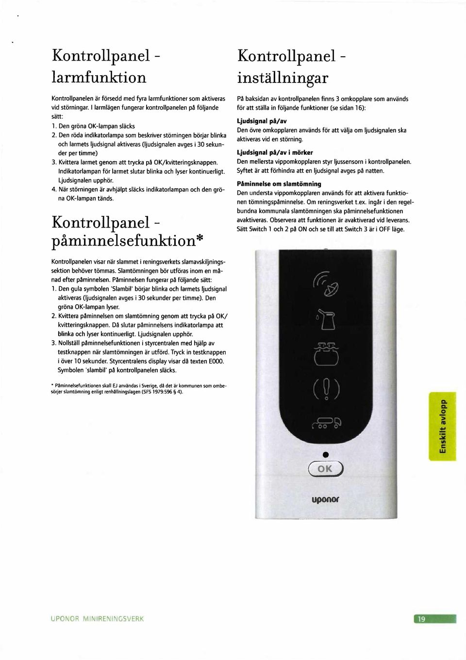 30 sekunder per timme) Kvittera larmet genom att trycka på OK/kvitteringsknappen. Indikatoriampan för larmet slutar blinka och lyser kontinuerligt. Ljudsignalen upphör.