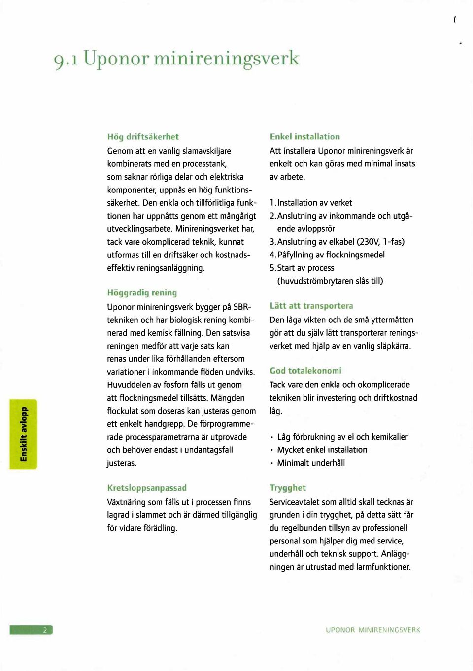 Minireningsverket har, tack vare okomplicerad teknik, kunnat utformas till en driftsåker och kostnadseffektiv reningsaniåggning.