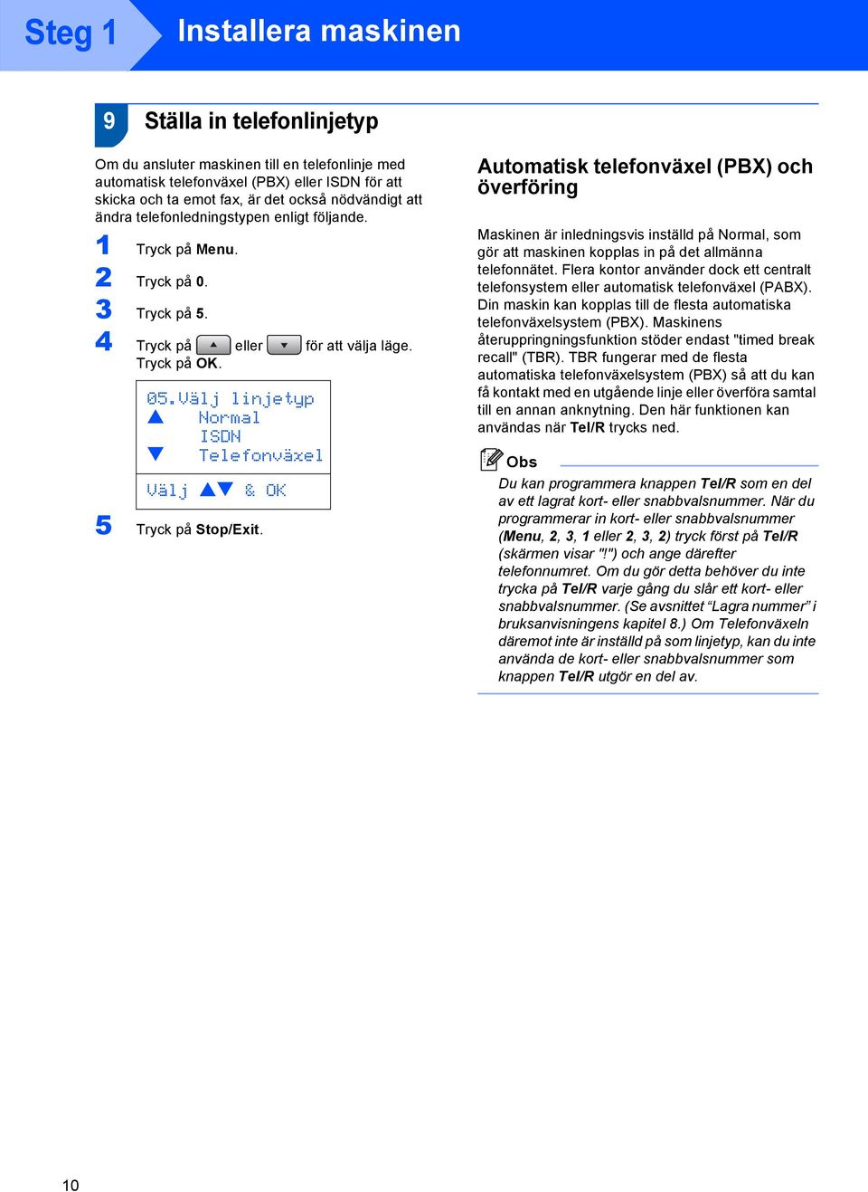 Välj linjetyp a Normal ISDN b Telefonväxel Välj ab & OK 5 Tryck på Stop/Exit.