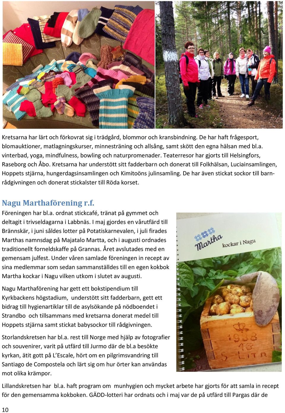 Kretsarna har understött sitt fadderbarn och donerat till Folkhälsan, Luciainsamlingen, Hoppets stjärna, hungerdagsinsamlingen och Kimitoöns julinsamling.