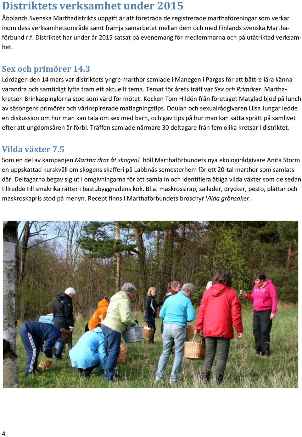 3 Lördagen den 14 mars var distriktets yngre marthor samlade i Manegen i Pargas för att bättre lära känna varandra och samtidigt lyfta fram ett aktuellt tema.