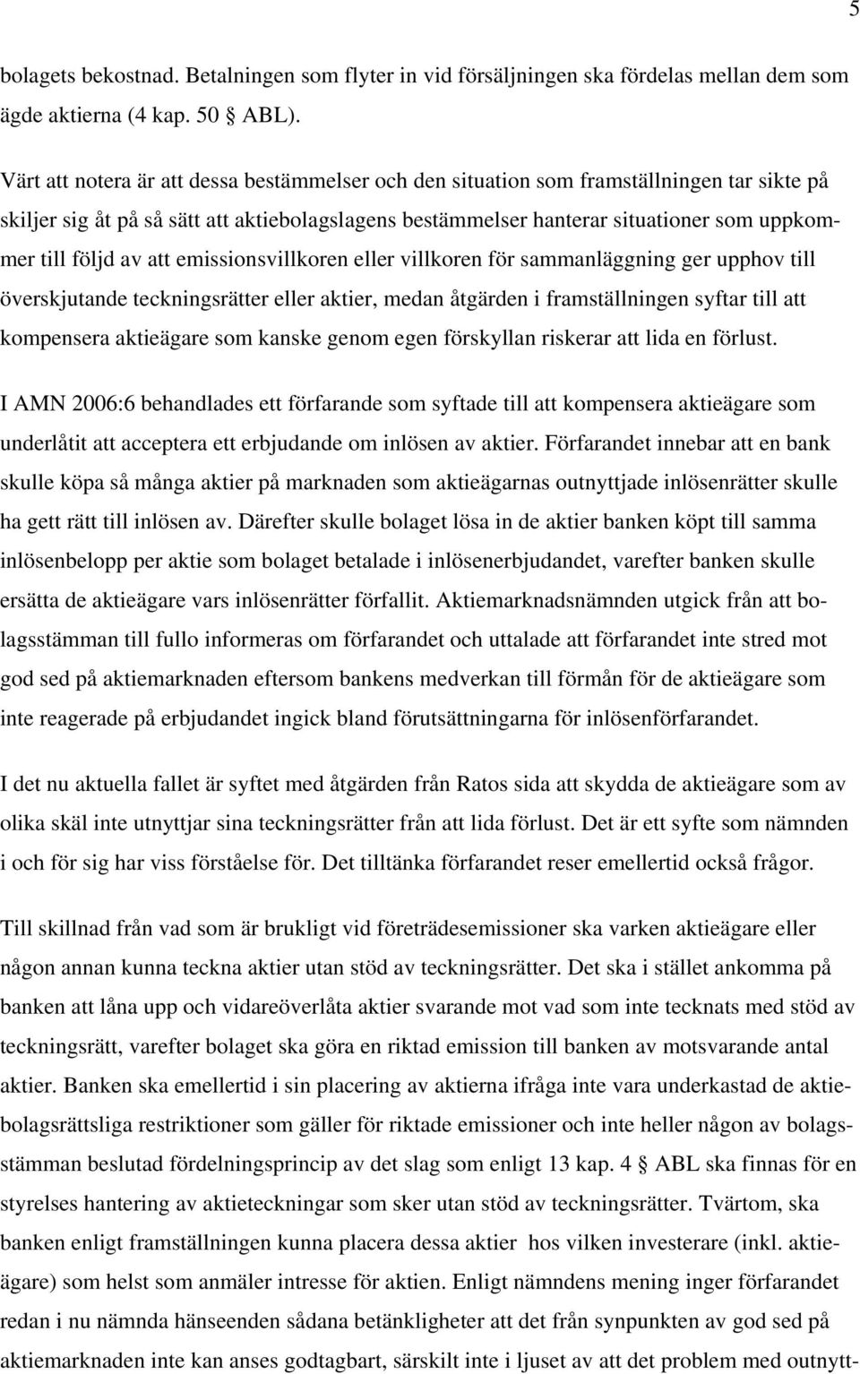 av att emissionsvillkoren eller villkoren för sammanläggning ger upphov till överskjutande teckningsrätter eller aktier, medan åtgärden i framställningen syftar till att kompensera aktieägare som