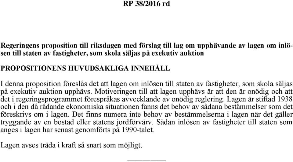 Motiveringen till att lagen upphävs är att den är onödig och att det i regeringsprogrammet förespråkas avvecklande av onödig reglering.