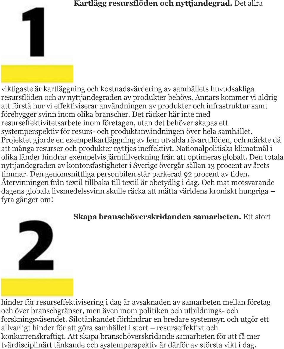 Det räcker här inte med resurseffektivitetsarbete inom företagen, utan det behöver skapas ett systemperspektiv för resurs- och produktanvändningen över hela samhället.