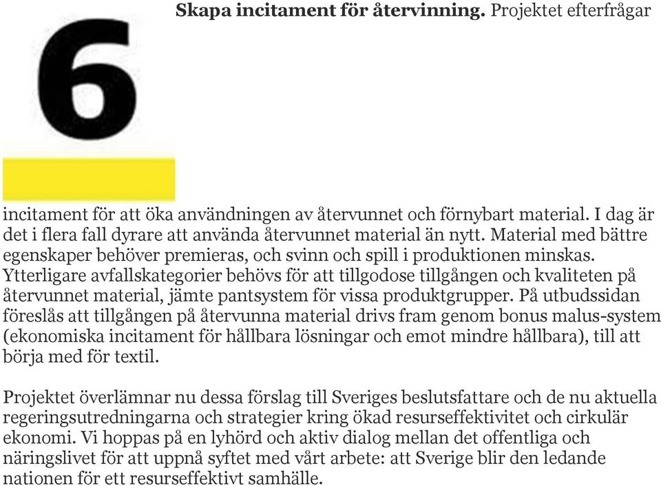 Ytterligare avfallskategorier behövs för att tillgodose tillgången och kvaliteten på återvunnet material, jämte pantsystem för vissa produktgrupper.