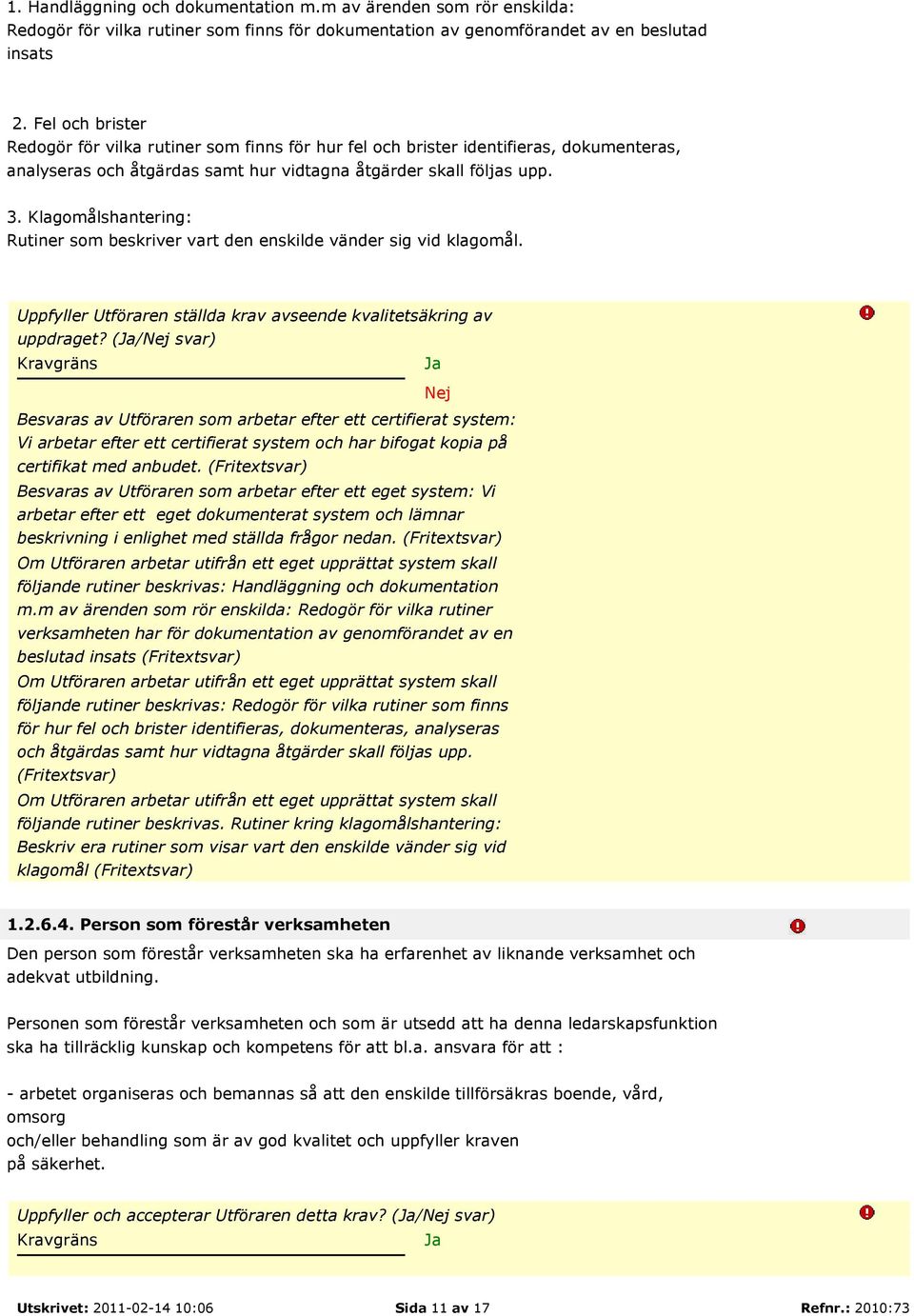 Klagomålshantering: Rutiner som beskriver vart den enskilde vänder sig vid klagomål. Uppfyller Utföraren ställda krav avseende kvalitetsäkring av uppdraget?