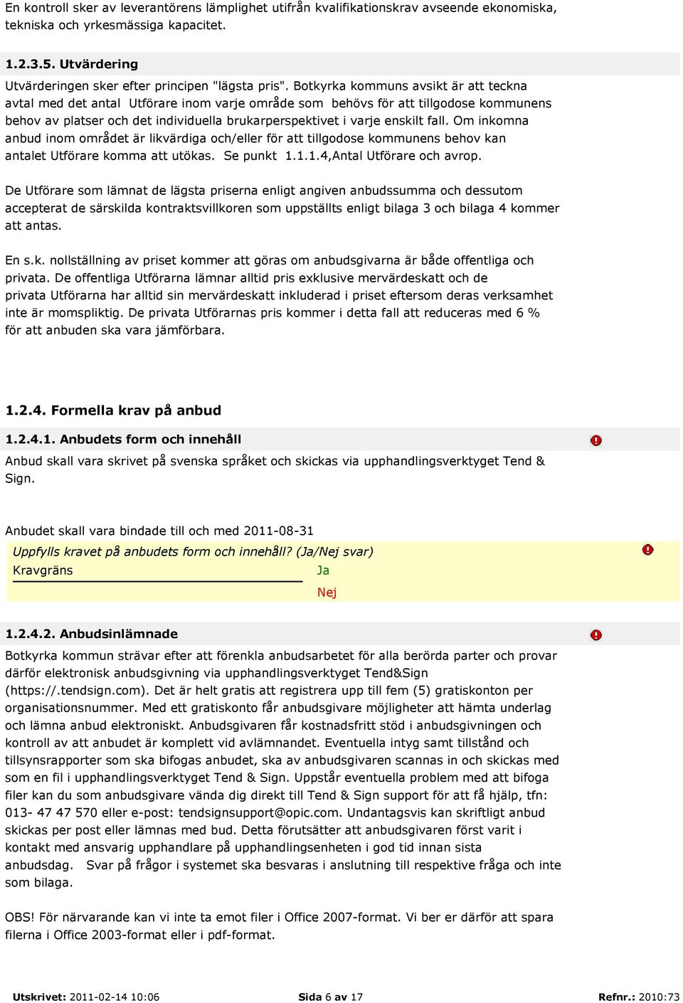 fall. Om inkomna anbud inom området är likvärdiga och/eller för att tillgodose kommunens behov kan antalet Utförare komma att utökas. Se punkt 1.1.1.4,Antal Utförare och avrop.