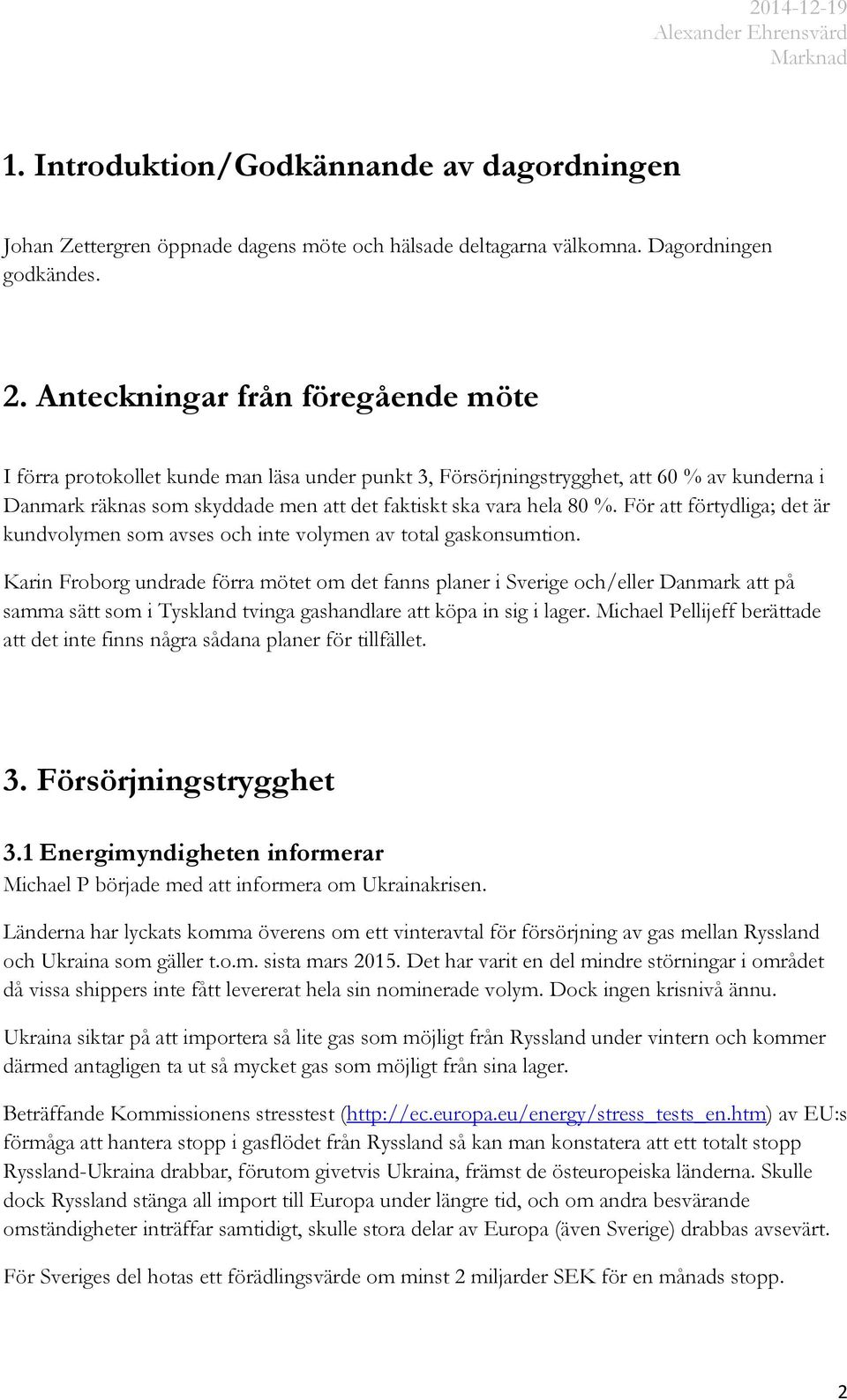 För att förtydliga; det är kundvolymen som avses och inte volymen av total gaskonsumtion.