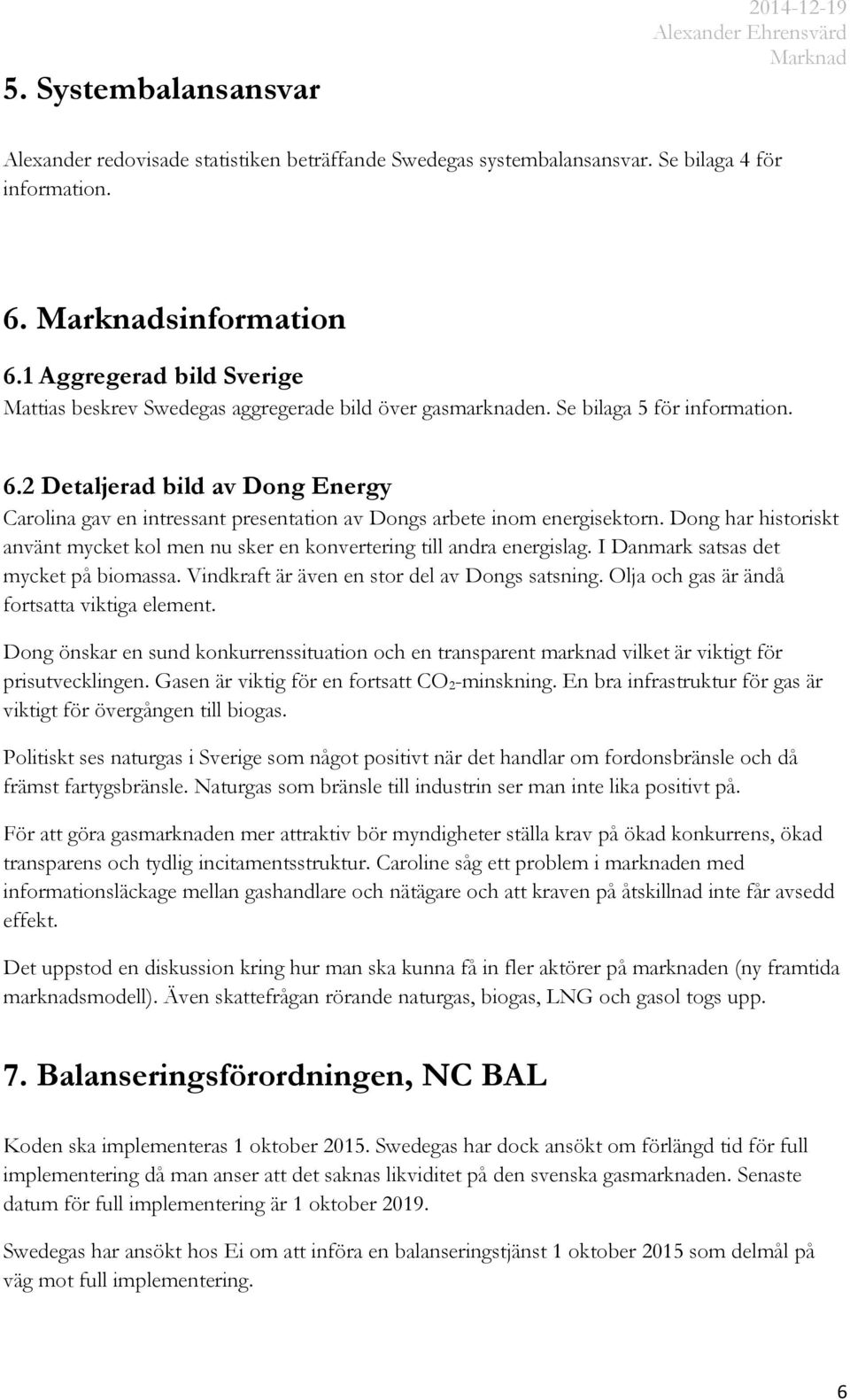 2 Detaljerad bild av Dong Energy Carolina gav en intressant presentation av Dongs arbete inom energisektorn. Dong har historiskt använt mycket kol men nu sker en konvertering till andra energislag.