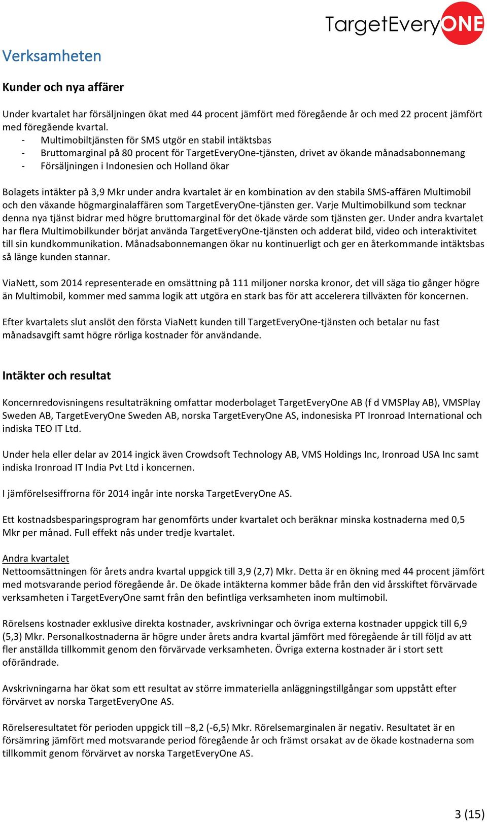 Bolagets intäkter på 3,9 Mkr under andra kvartalet är en kombination av den stabila SMS- affären Multimobil och den växande högmarginalaffären som TargetEveryOne- tjänsten ger.