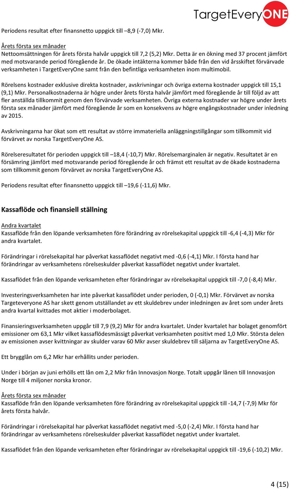 De ökade intäkterna kommer både från den vid årsskiftet förvärvade verksamheten i TargetEveryOne samt från den befintliga verksamheten inom multimobil.