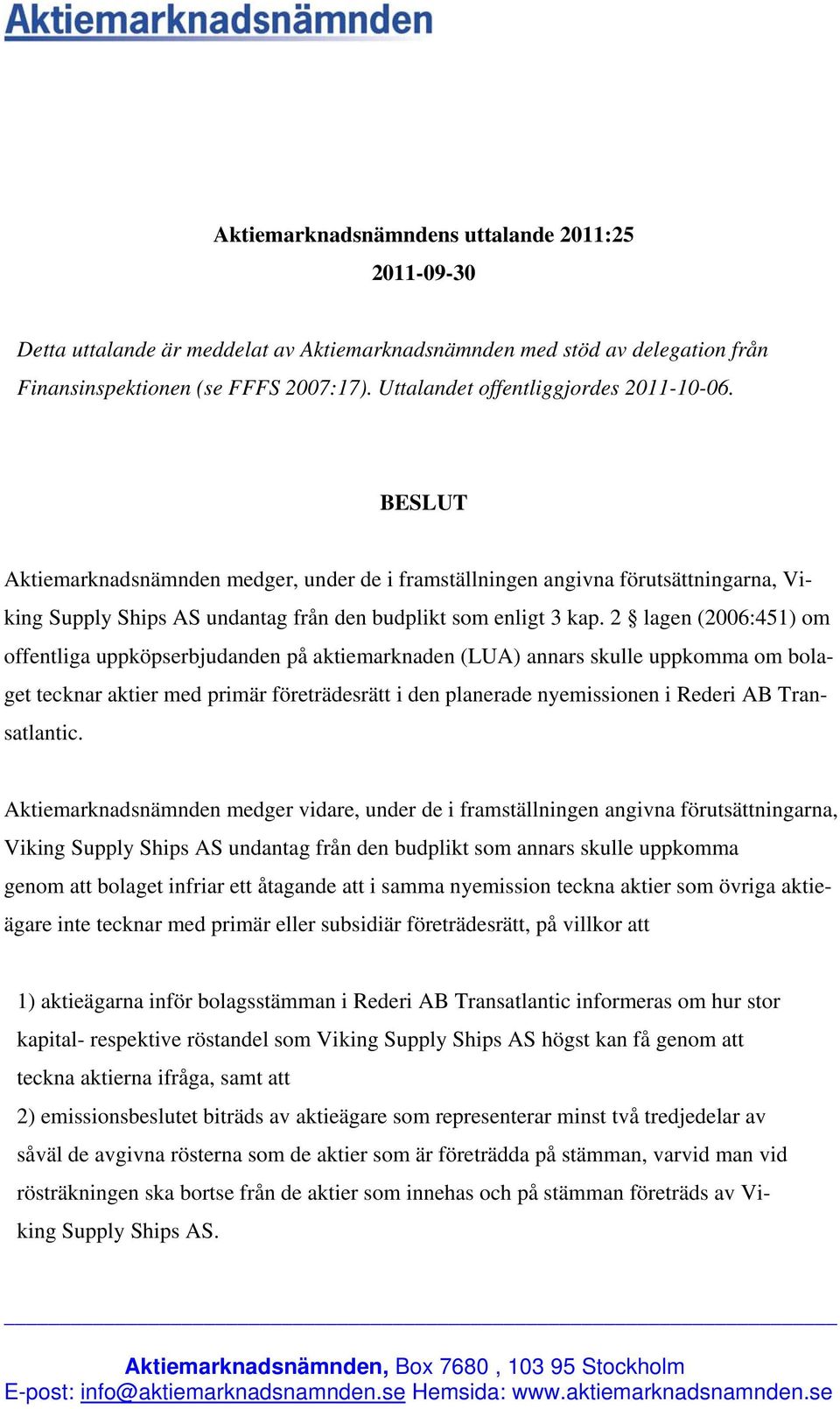 2 lagen (2006:451) om offentliga uppköpserbjudanden på aktiemarknaden (LUA) annars skulle uppkomma om bolaget tecknar aktier med primär företrädesrätt i den planerade nyemissionen i Rederi AB