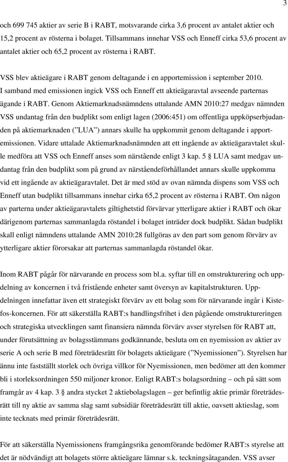 I samband med emissionen ingick VSS och Enneff ett aktieägaravtal avseende parternas ägande i RABT.