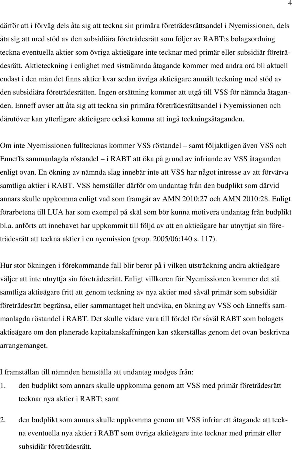 Aktieteckning i enlighet med sistnämnda åtagande kommer med andra ord bli aktuell endast i den mån det finns aktier kvar sedan övriga aktieägare anmält teckning med stöd av den subsidiära