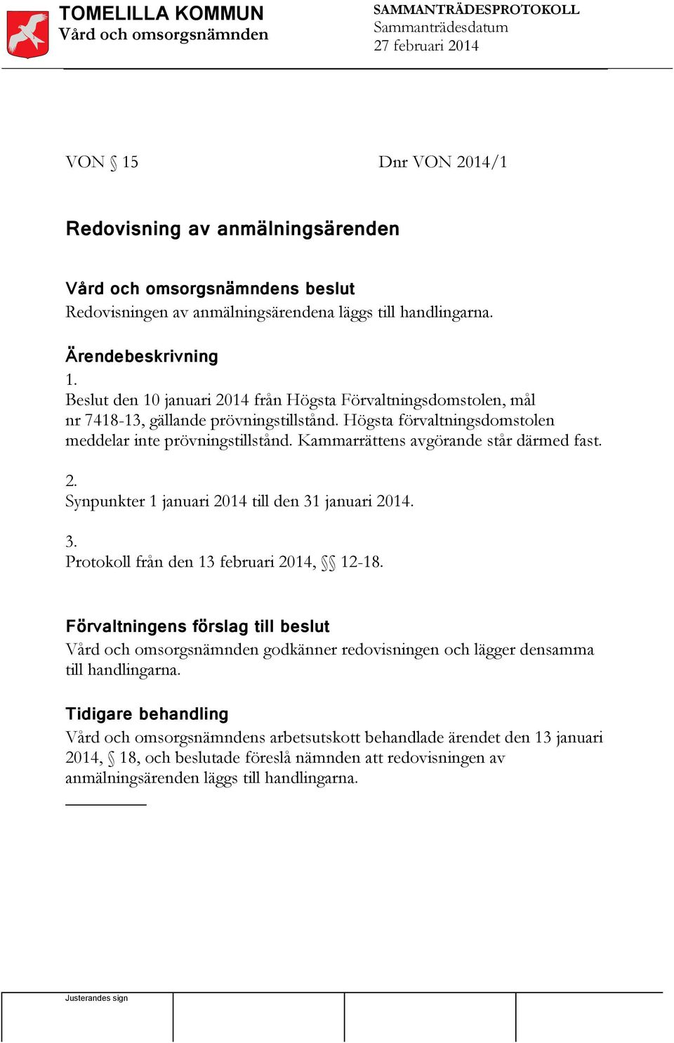 januari 2014. 3. Protokoll från den 13 februari 2014, 12-18. Förvaltningens förslag till beslut godkänner redovisningen och lägger densamma till handlingarna.