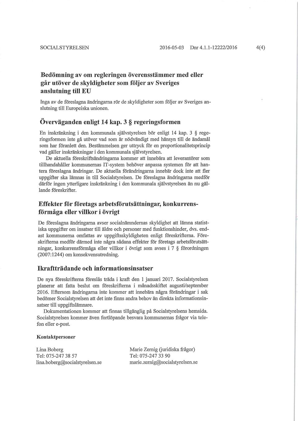 1-12222/2016 4(4) Bedömning av om regleringen överensstämmer med eller går utöver de skyldigheter som följer av Sveriges anslutning till EU Inga av de föreslagna ändringarna rör de skyldigheter som