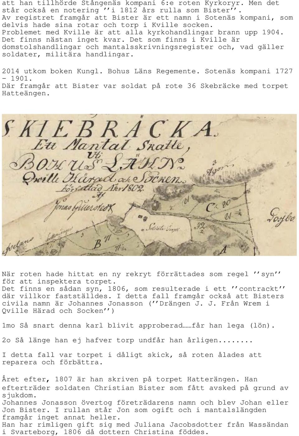 Det finns nästan inget kvar. Det som finns i Kville är domstolshandlingar och mantalsskrivningsregister och, vad gäller soldater, militära handlingar. 2014 utkom boken Kungl. Bohus Läns Regemente.