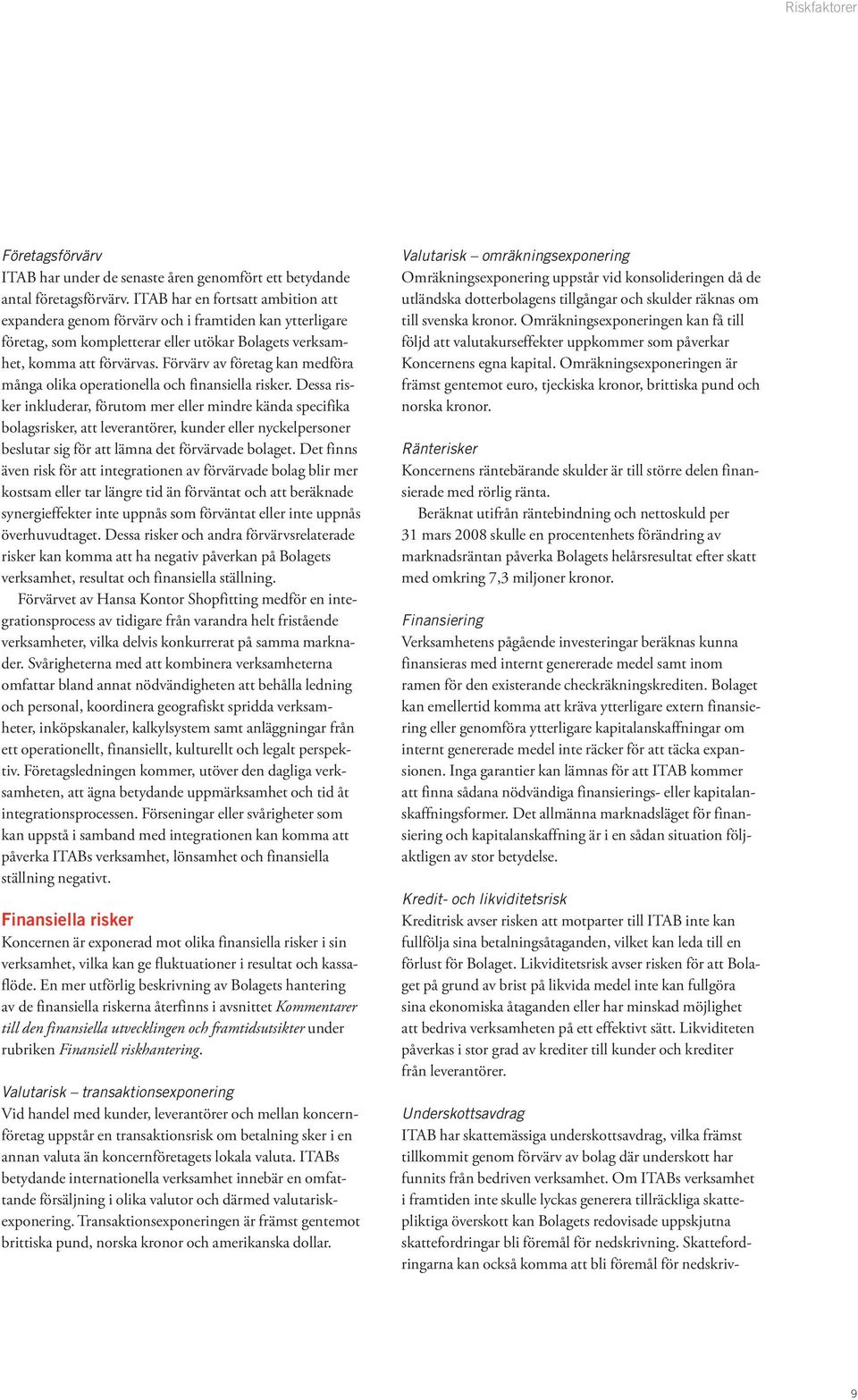 Förvärv av företag kan medföra många olika operationella och finansiella risker.