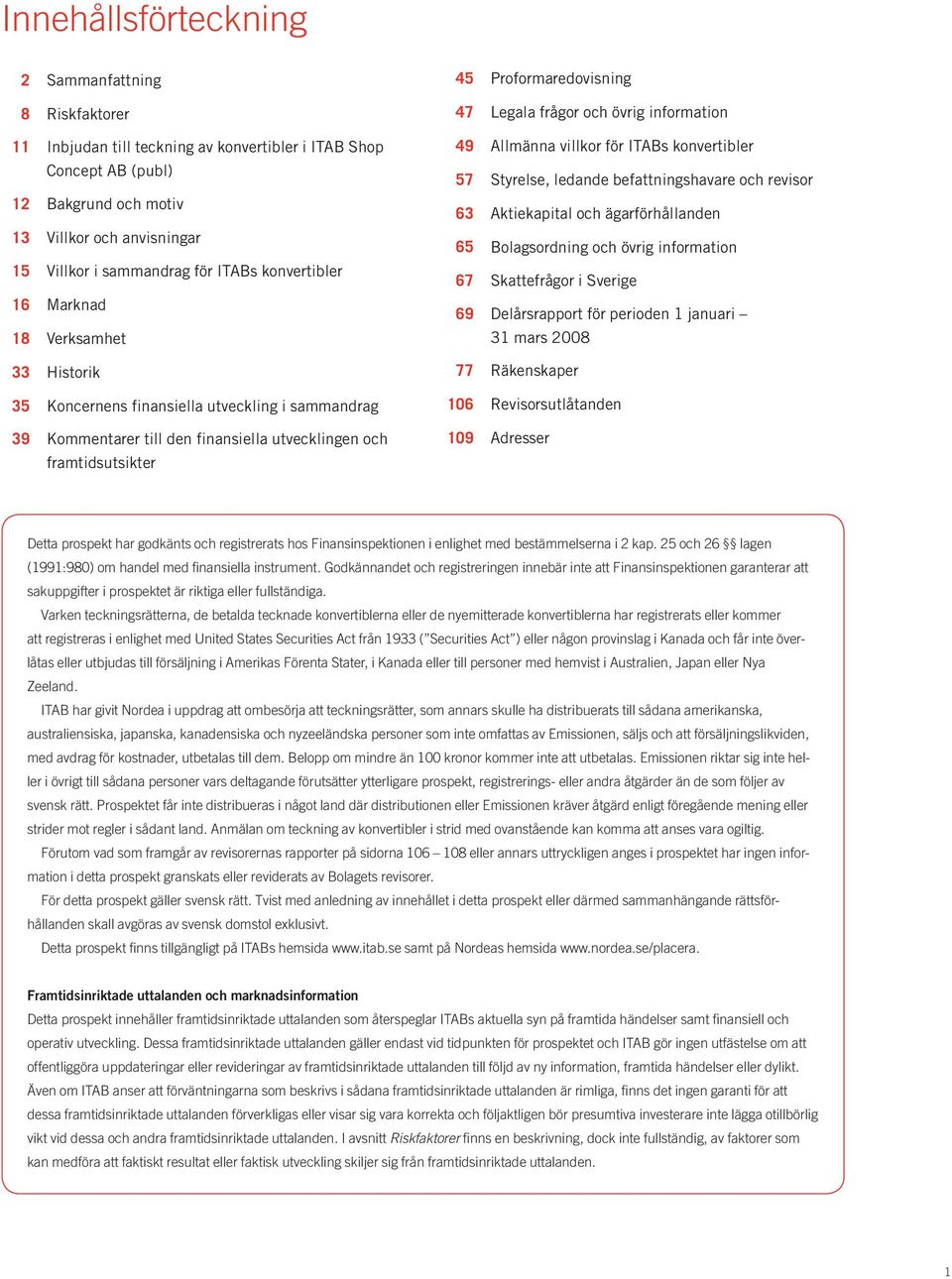 Proformaredovisning 47 Legala frågor och övrig information 49 Allmänna villkor för ITABs konvertibler 57 Styrelse, ledande befattningshavare och revisor 63 Aktiekapital och ägarförhållanden 65