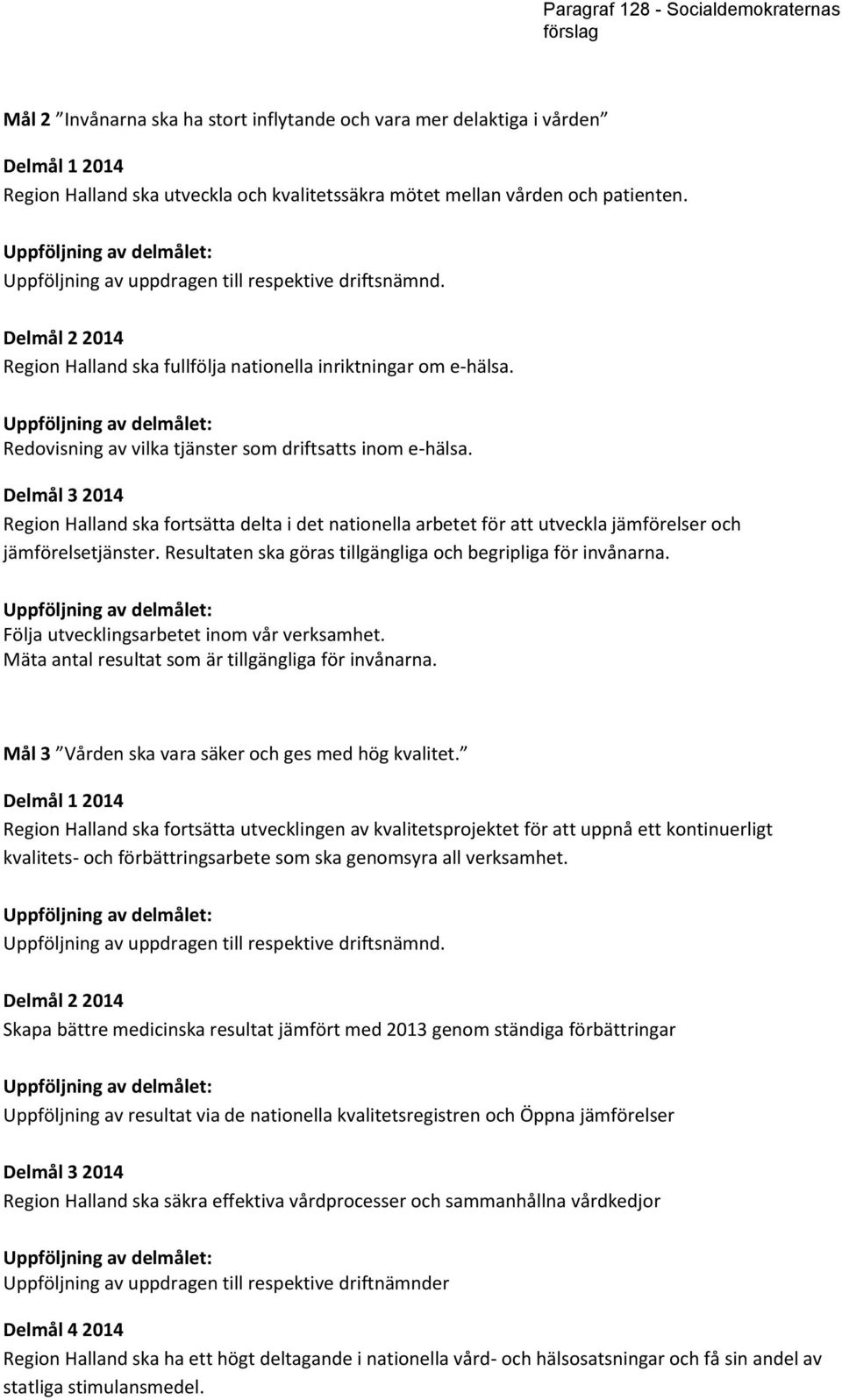 Delmål 3 2014 Region Halland ska fortsätta delta i det nationella arbetet för att utveckla jämförelser och jämförelsetjänster. Resultaten ska göras tillgängliga och begripliga för invånarna.