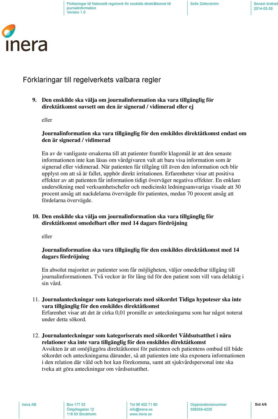 direktåtkomst endast om den är signerad / vidimerad En av de vanligaste orsakerna till att patienter framför klagomål är att den senaste informationen inte kan läsas om vårdgivaren valt att bara visa