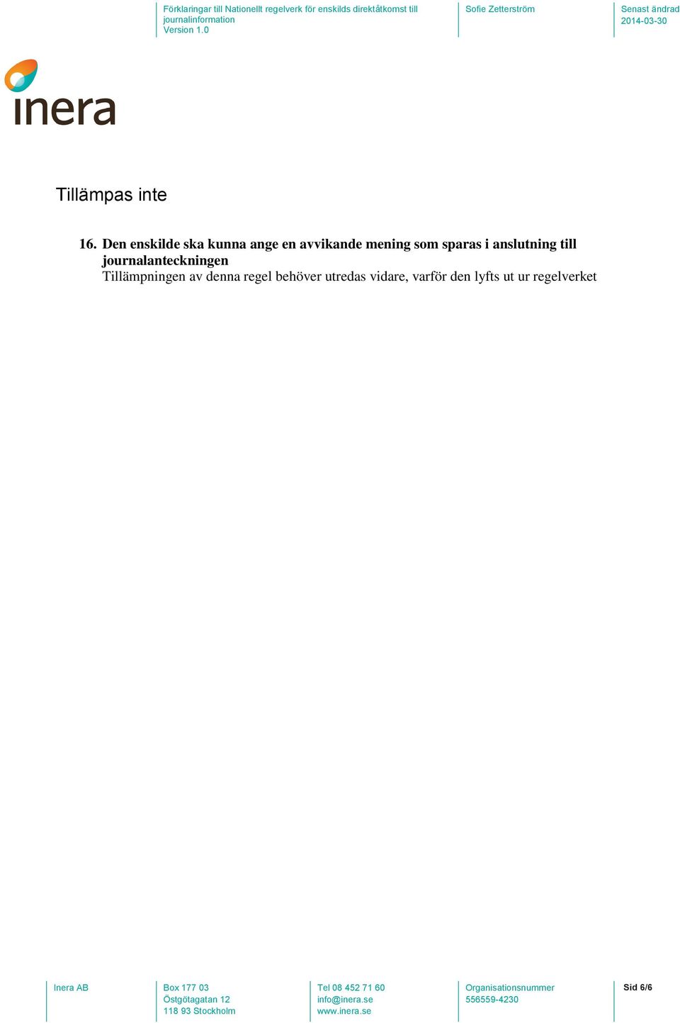 Den enskilde ska kunna ange en avvikande mening som sparas i anslutning till journalanteckningen Tillämpningen av denna