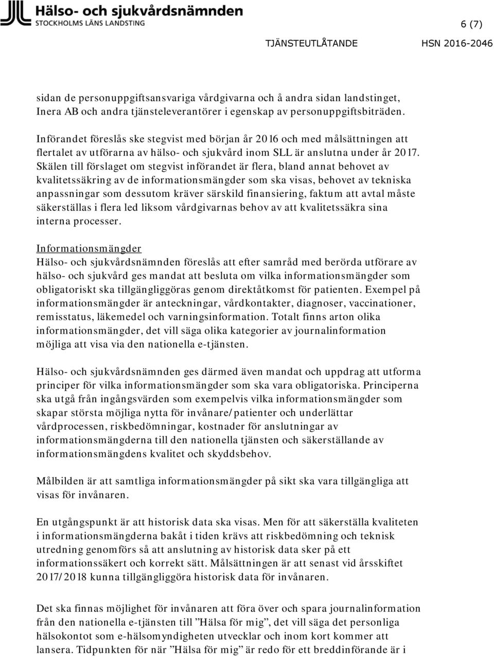 Skälen till förslaget om stegvist införandet är flera, bland annat behovet av kvalitetssäkring av de informationsmängder som ska visas, behovet av tekniska anpassningar som dessutom kräver särskild