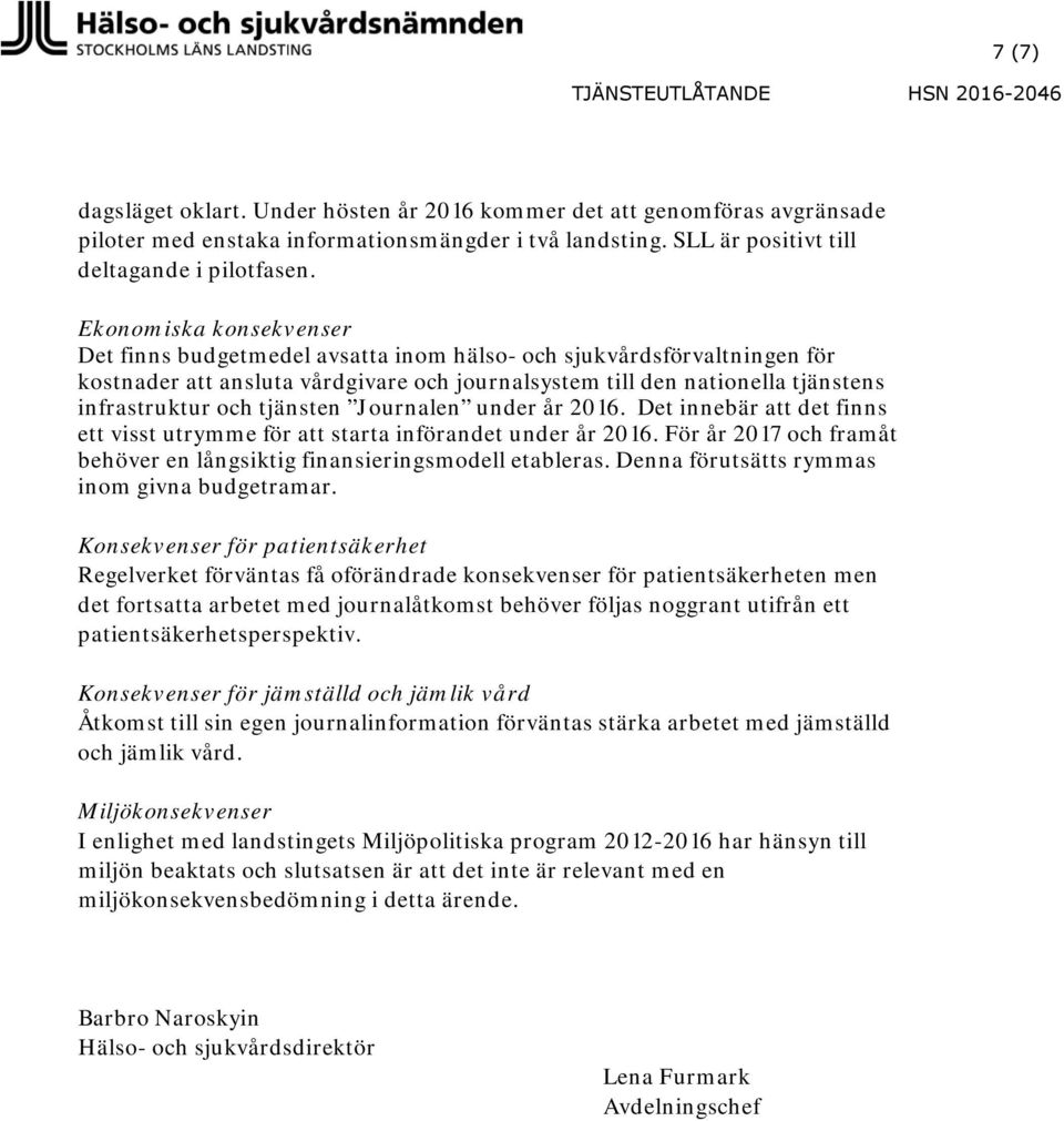 Ekonomiska konsekvenser Det finns budgetmedel avsatta inom hälso- och sjukvårdsförvaltningen för kostnader att ansluta vårdgivare och journalsystem till den nationella tjänstens infrastruktur och