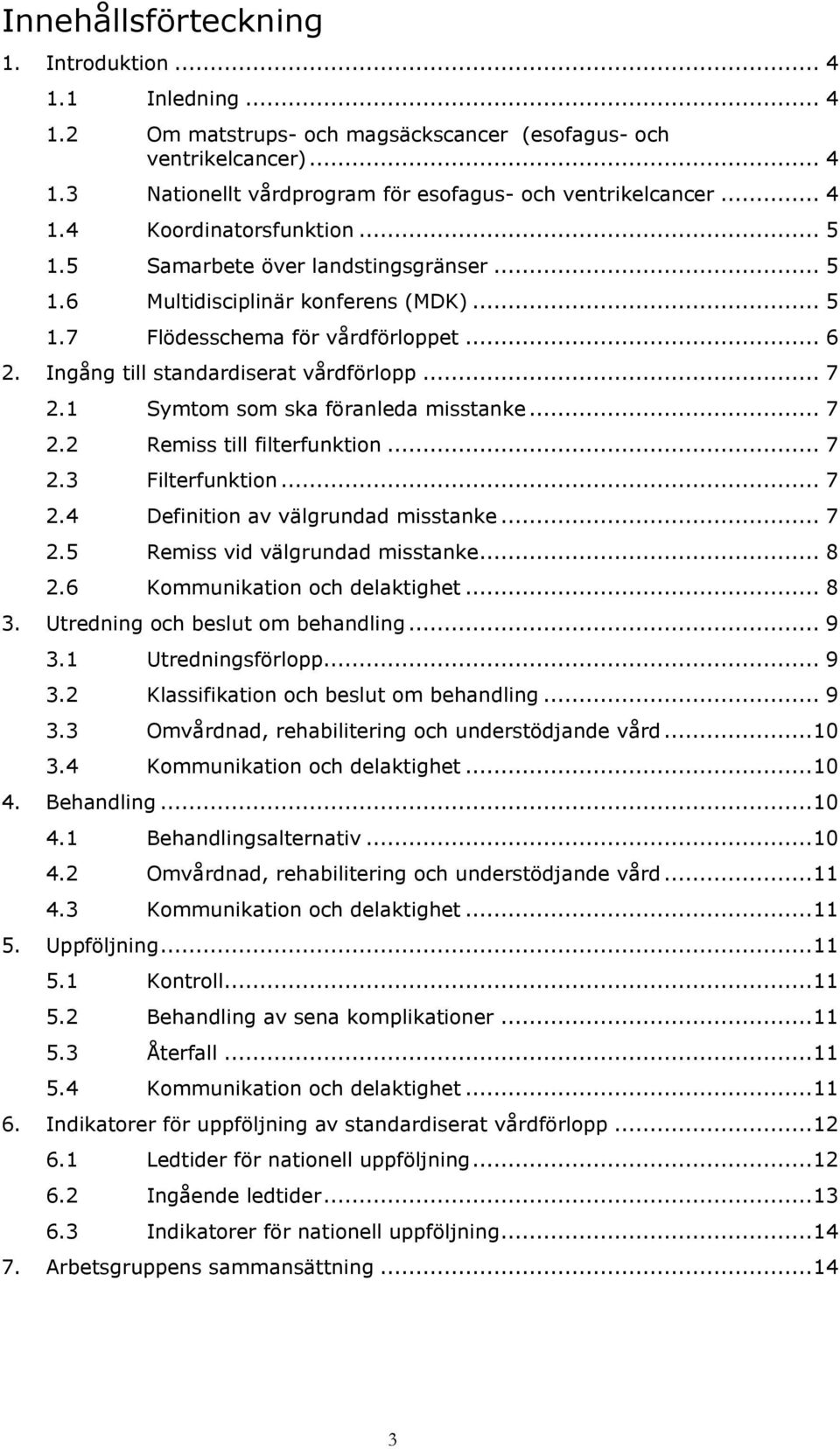 Ingång till standardiserat vårdförlopp... 7 2.1 Symtom som ska föranleda misstanke... 7 2.2 Remiss till filterfunktion... 7 2.3 Filterfunktion... 7 2.4 Definition av välgrundad misstanke... 7 2.5 Remiss vid välgrundad misstanke.