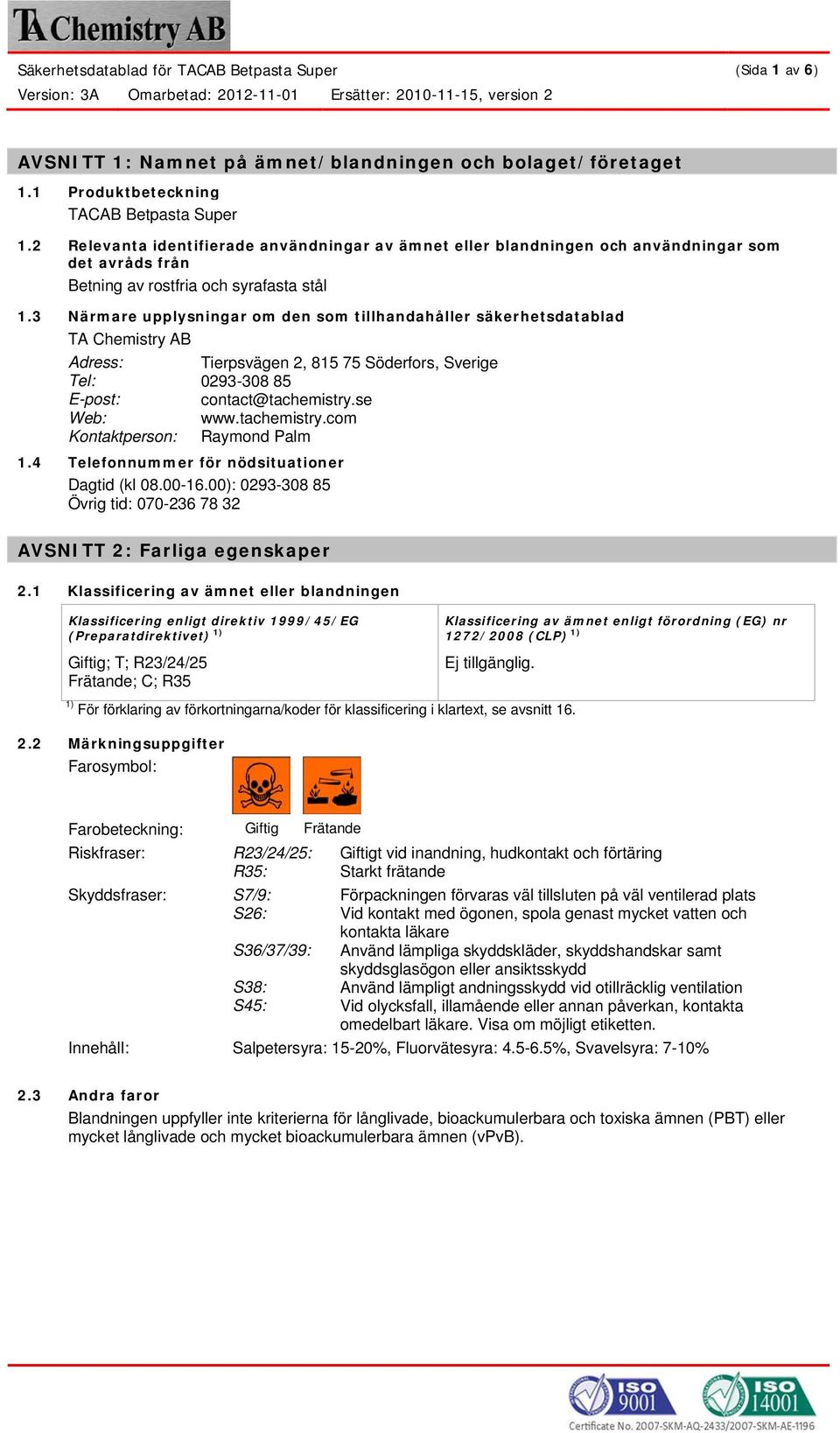 3 Närmare upplysningar om den som tillhandahåller säkerhetsdatablad TA Chemistry AB Adress: Tierpsvägen 2, 815 75 Söderfors, Sverige Tel: 0293-308 85 E-post: contact@tachemistry.se Web: www.