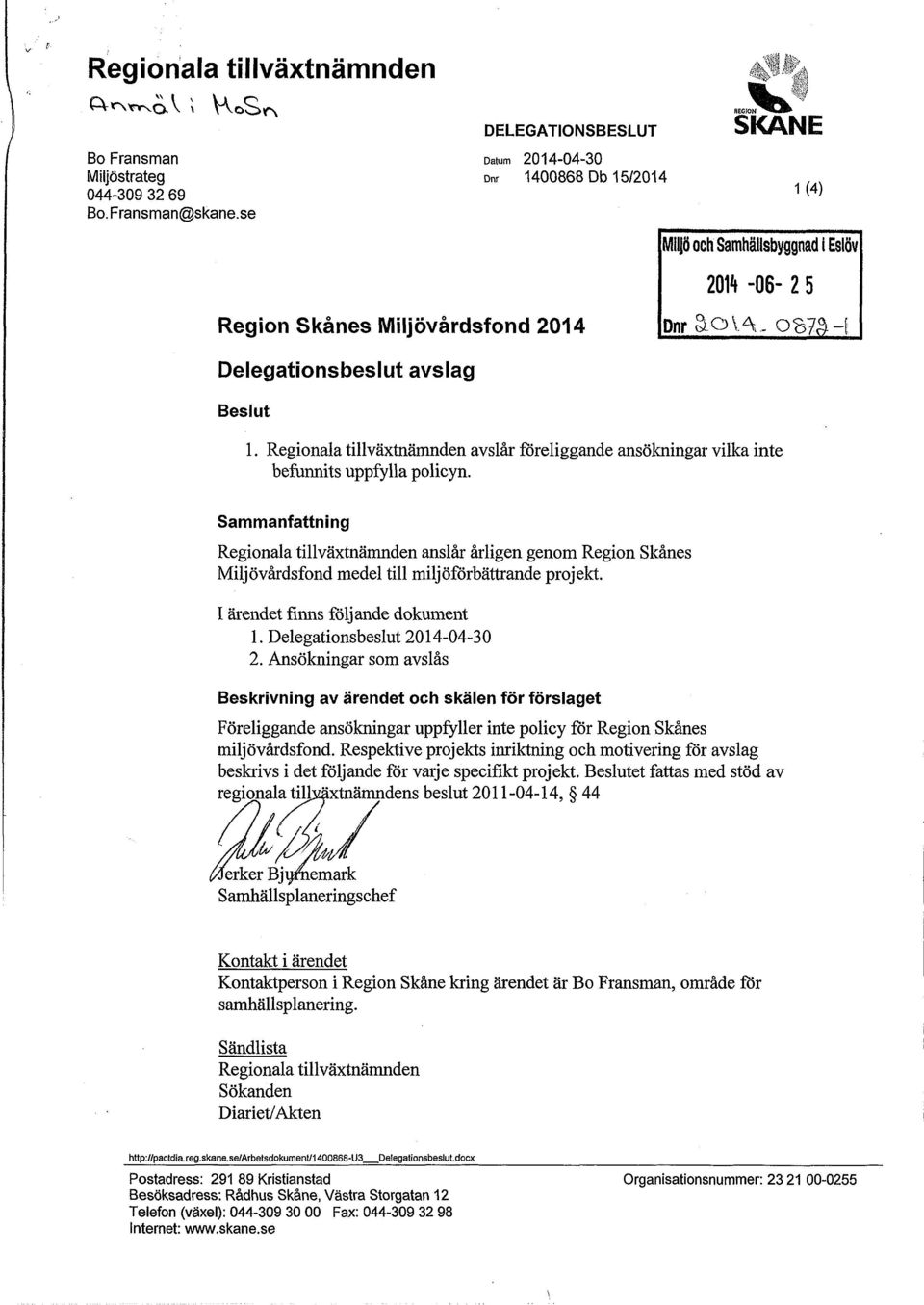 Regionala tillväxtnämnden avslår föreliggande ansökningar vilka inte befunnits uppfylla policyn.