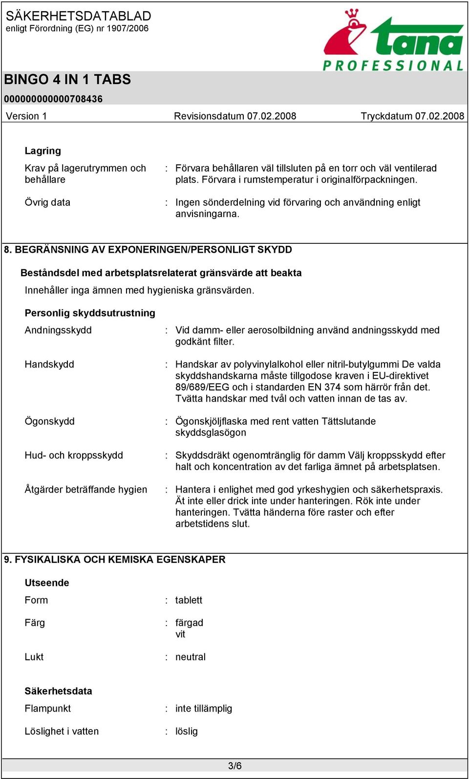 BEGRÄNSNING AV EXPONERINGEN/PERSONLIGT SKYDD Beståndsdel med arbetsplatsrelaterat gränsvärde att beakta Innehåller inga ämnen med hygieniska gränsvärden.