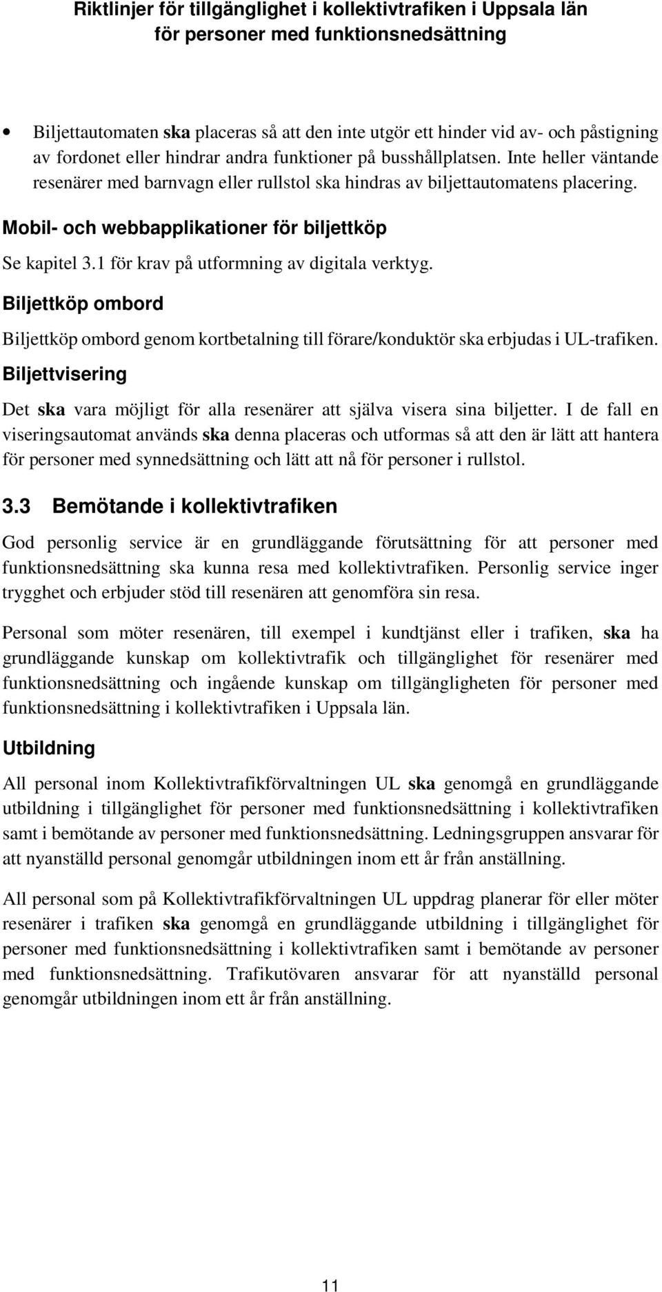 1 för krav på utformning av digitala verktyg. Biljettköp ombord Biljettköp ombord genom kortbetalning till förare/konduktör ska erbjudas i UL-trafiken.