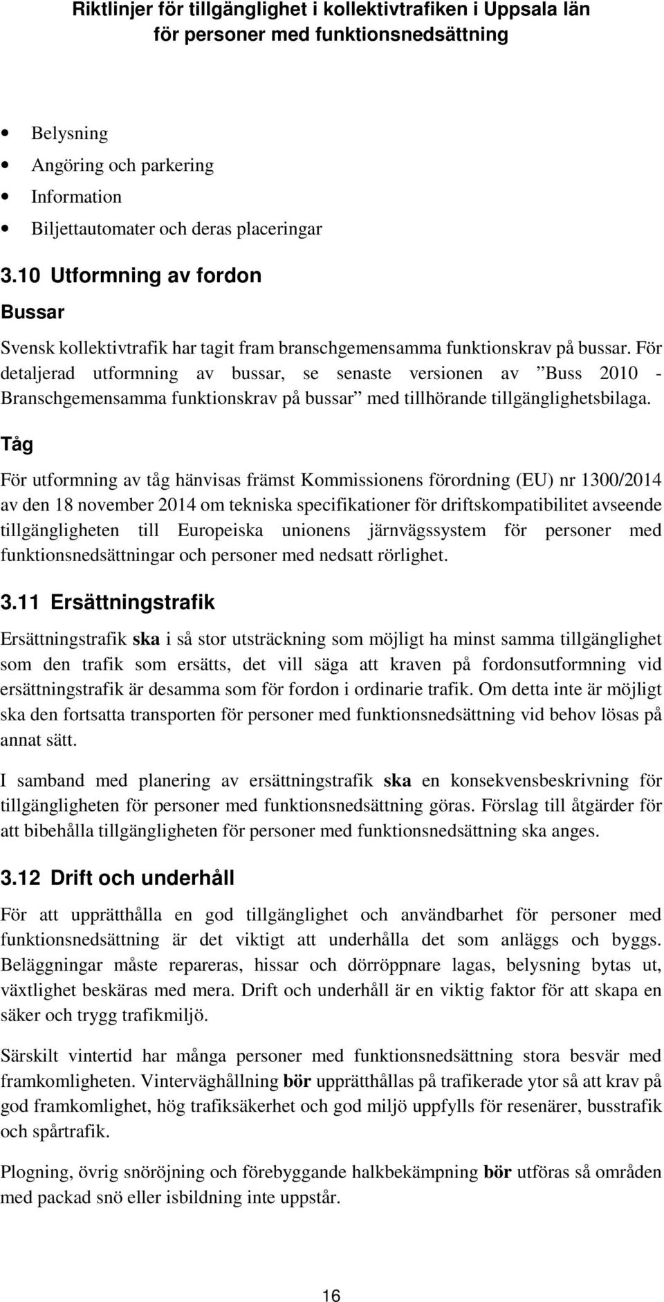 Tåg För utformning av tåg hänvisas främst Kommissionens förordning (EU) nr 1300/2014 av den 18 november 2014 om tekniska specifikationer för driftskompatibilitet avseende tillgängligheten till