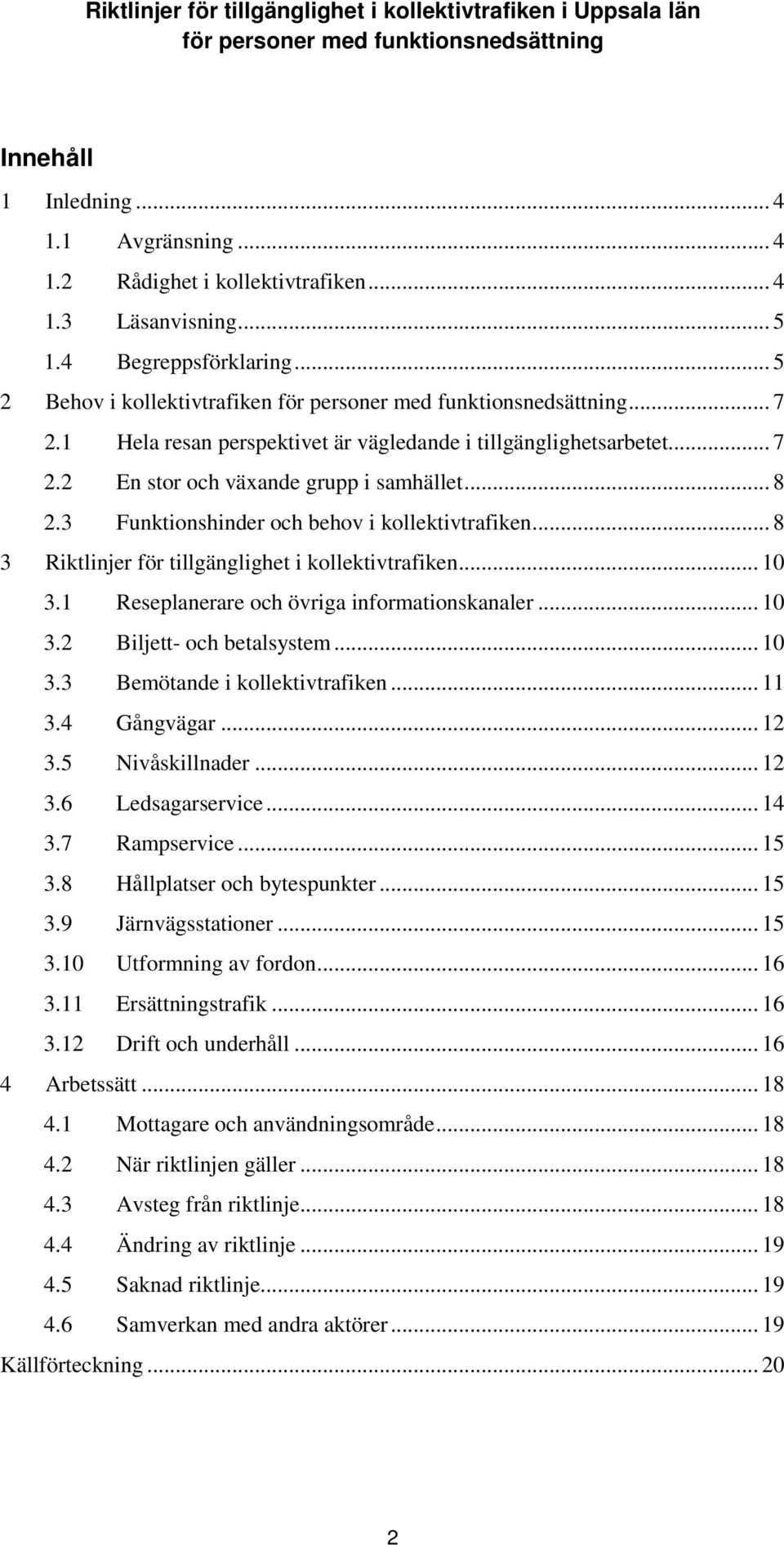 .. 8 3 Riktlinjer för tillgänglighet i kollektivtrafiken... 10 3.1 Reseplanerare och övriga informationskanaler... 10 3.2 Biljett- och betalsystem... 10 3.3 Bemötande i kollektivtrafiken... 11 3.