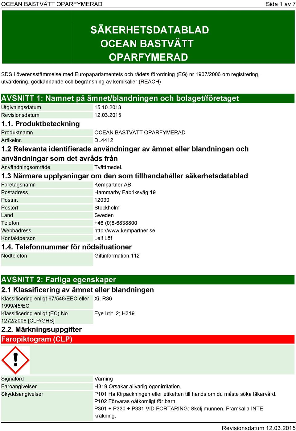 OCEAN BASTVÄTT OPARFYMERAD DL4412 1.2 Relevanta identifierade användningar av ämnet eller blandningen och användningar som det avråds från Användningsområde Tvättmedel. 1.3 Närmare upplysningar om den som tillhandahåller säkerhetsdatablad Företagsnamn Kempartner AB Postadress Hammarby Fabriksväg 19 Postnr.