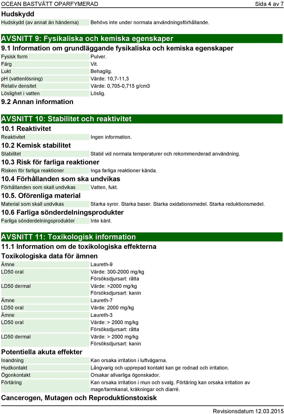 ph (vattenlösning) Värde: 10,7-11,3 Relativ densitet Värde: 0,705-0,715 g/cm3 Löslighet i vatten Löslig. 9.2 Annan information AVSNITT 10: Stabilitet och reaktivitet 10.