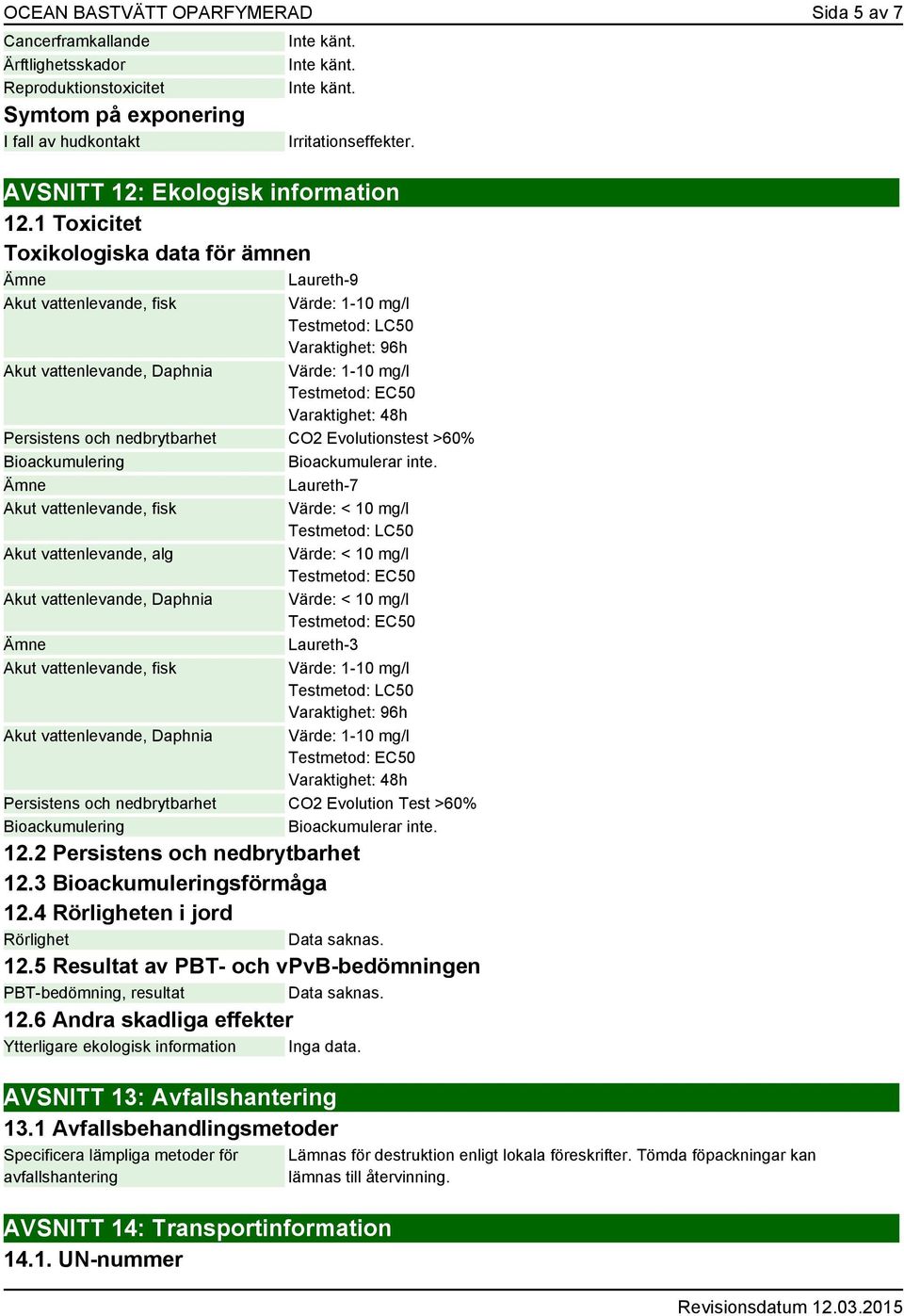 1 Toxicitet Toxikologiska data för ämnen Laureth-9 Akut vattenlevande, fisk Värde: 1-10 mg/l Testmetod: LC50 Varaktighet: 96h Akut vattenlevande, Daphnia Värde: 1-10 mg/l Varaktighet: 48h Persistens