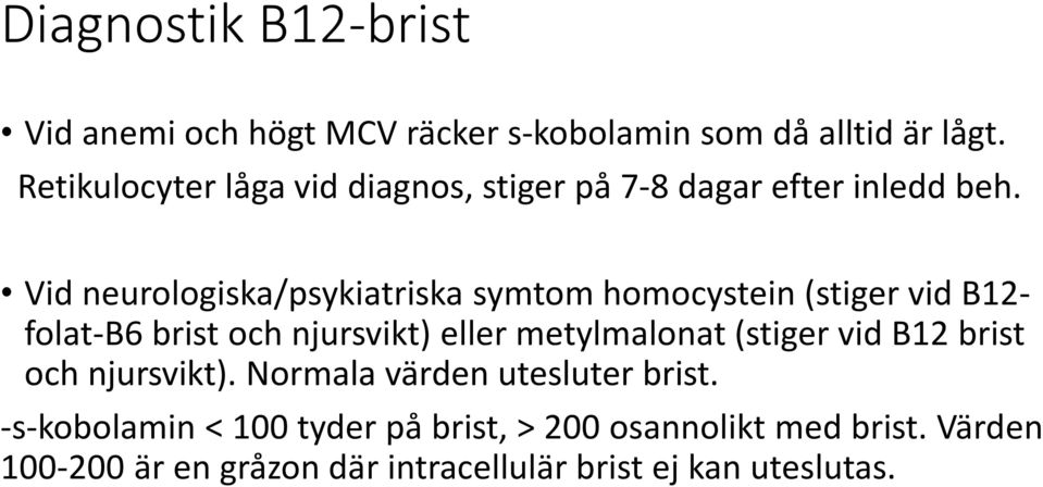 Vid neurologiska/psykiatriska symtom homocystein (stiger vid B12- folat-b6 brist och njursvikt) eller metylmalonat