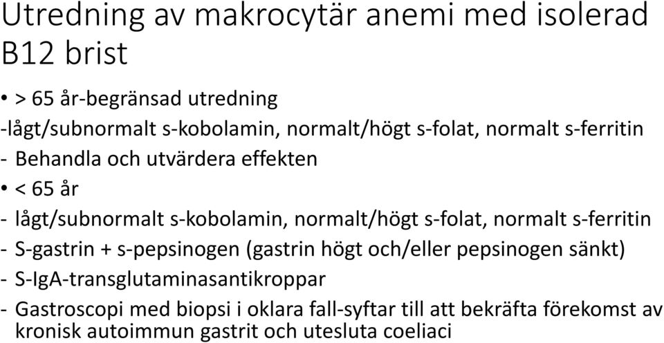 normalt s-ferritin - S-gastrin + s-pepsinogen (gastrin högt och/eller pepsinogen sänkt) - S-IgA-transglutaminasantikroppar