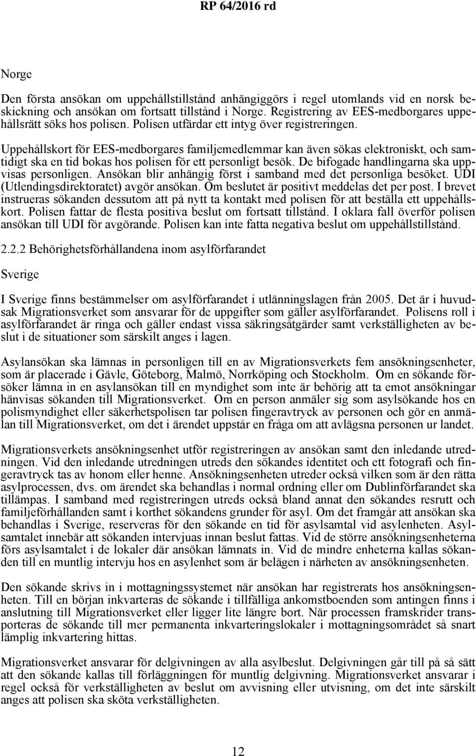 Uppehållskort för EES-medborgares familjemedlemmar kan även sökas elektroniskt, och samtidigt ska en tid bokas hos polisen för ett personligt besök. De bifogade handlingarna ska uppvisas personligen.