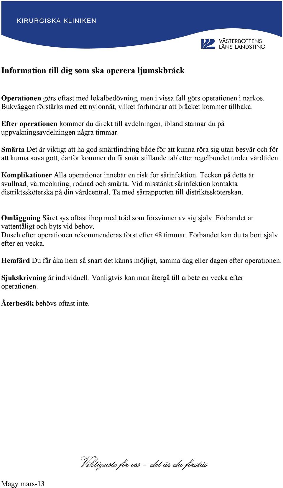 Smärta Det är viktigt att ha god smärtlindring både för att kunna röra sig utan besvär och för att kunna sova gott, därför kommer du få smärtstillande tabletter regelbundet under vårdtiden.