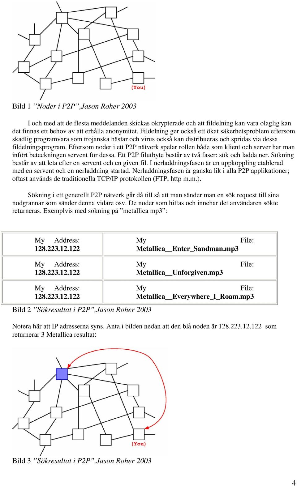 Eftersom noder i ett P2P nätverk spelar rollen både som klient och server har man infört beteckningen servent för dessa. Ett P2P filutbyte består av två faser: sök och ladda ner.