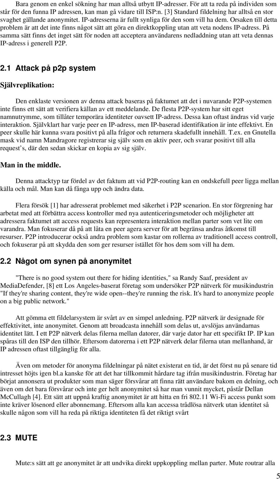 Orsaken till detta problem är att det inte finns något sätt att göra en direktkoppling utan att veta nodens IP-adress.