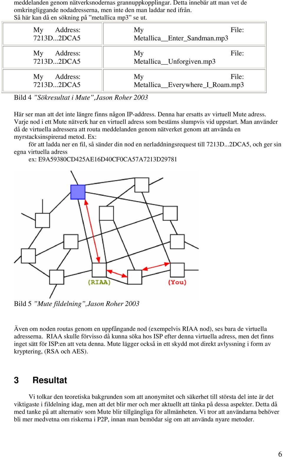 mp3 Här ser man att det inte längre finns någon IP-address. Denna har ersatts av virtuell Mute adress. Varje nod i ett Mute nätverk har en virtuell adress som bestäms slumpvis vid uppstart.