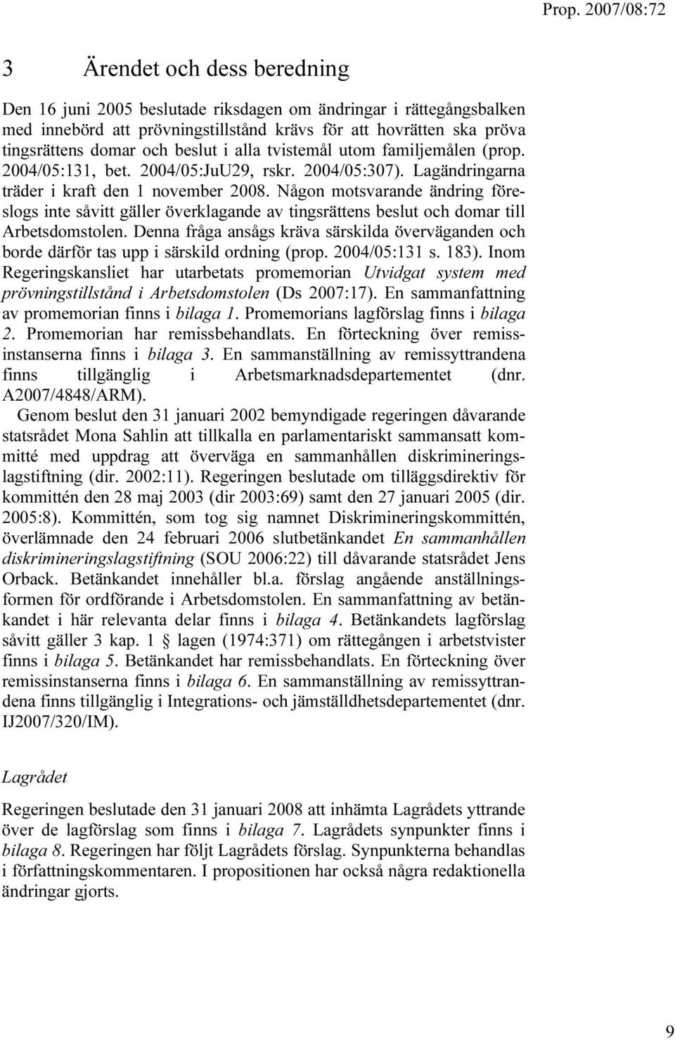 Någon motsvarande ändring föreslogs inte såvitt gäller överklagande av tingsrättens beslut och domar till Arbetsdomstolen.